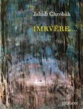 Kniha: Imrvére.... (Jakub Chrobák). Trigon, 2017 Kniha: Imrvére.... (Jakub Chrobák). Trigon, 2017