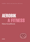 Kniha: Aerobic a fitness (Klára Kovaříková). Karolinum, 2017 Kniha: Aerobic a fitness (Klára Kovaříková). Karolinum, 2017