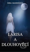 Kniha: Larisa a Dlouhověcí (Nora Madisonová). Ivana Bilková, 2014 Kniha: Larisa a Dlouhověcí (Nora Madisonová). Ivana Bilková, 2014