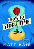Kniha: How to Stop Time (Matt Haig). Canongate Books, 2017 Kniha: How to Stop Time (Matt Haig). Canongate Books, 2017