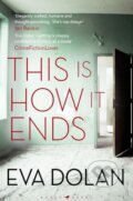 Kniha: This Is How It Ends (Eva Dolan). Bloomsbury, 2018 Kniha: This Is How It Ends (Eva Dolan). Bloomsbury, 2018