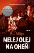 Kniha: Nelej olej na oheň (M.J. Arlidge). Ikar, 2017 Kniha: Nelej olej na oheň (M.J. Arlidge). Ikar, 2017