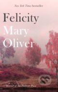 Kniha: Felicity (Mary Oliver). Corsair, 2018 Kniha: Felicity (Mary Oliver). Corsair, 2018