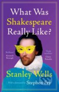 Kniha: What Was Shakespeare Really Like? (Stanley Wells). Cambridge University Press, 2023 Kniha: What Was Shakespeare Really Like? (Stanley Wells). Cambridge University Press, 2023