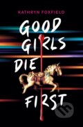 Kniha: Good Girls Die First (Kathryn Foxfield). Scholastic, 2020 Kniha: Good Girls Die First (Kathryn Foxfield). Scholastic, 2020