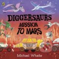 Kniha: Diggersaurs: Mission to Mars (Michael Whaite). Puffin Books, 2021 Kniha: Diggersaurs: Mission to Mars (Michael Whaite). Puffin Books, 2021