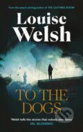 Kniha: To the Dogs (Louise Welsh). Canongate Books, 2024 Kniha: To the Dogs (Louise Welsh). Canongate Books, 2024