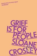 Kniha: Grief is for People (Sloane Crosley). Serpents Tail, 2024 Kniha: Grief is for People (Sloane Crosley). Serpents Tail, 2024