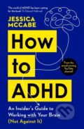 Kniha: How to ADHD (Jessica Mccabe). Souvenir Press, 2024 Kniha: How to ADHD (Jessica Mccabe). Souvenir Press, 2024