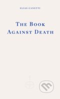 Kniha: The Book Against Death (Elias Canetti). Fitzcarraldo Editions, 2024 Kniha: The Book Against Death (Elias Canetti). Fitzcarraldo Editions, 2024