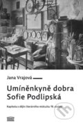 Kniha: Umíněnkyně dobra Sofie Podlipská (Jana Vrajová). Akropolis, 2017 Kniha: Umíněnkyně dobra Sofie Podlipská (Jana Vrajová). Akropolis, 2017