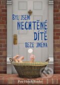 Kniha: Byl jsem nechtěné dítě beze jména (Petr Hroch Binder). Klika, 2017 Kniha: Byl jsem nechtěné dítě beze jména (Petr Hroch Binder). Klika, 2017