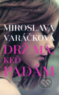 Kniha: Drž ma, keď padám (Miroslava Varáčková). Slovart, 2017 Kniha: Drž ma, keď padám (Miroslava Varáčková). Slovart, 2017