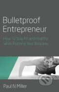 Kniha: Bulletproof Entrepreneur (Paul N Miller). Rethink, 2015 Kniha: Bulletproof Entrepreneur (Paul N Miller). Rethink, 2015