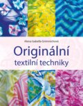 Kniha: Originální textilní techniky (Alena Isabella Grimmichová). CPRESS, 2017 Kniha: Originální textilní techniky (Alena Isabella Grimmichová). CPRESS, 2017