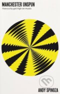 Kniha: Manchester Unspun (Andy Spinoza). Manchester University Press, 2023 Kniha: Manchester Unspun (Andy Spinoza). Manchester University Press, 2023
