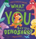 Kniha: What Would You Say to a Dinosaur? (Adam Guillain a Charlotte Guillain). Hodder Children's Books, 2024 Kniha: What Would You Say to a Dinosaur? (Adam Guillain a Charlotte Guillain). Hodder Children's Books, 2024