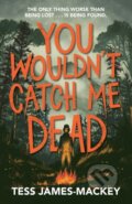 Kniha: You Wouldn't Catch Me Dead (Tess James-Mackey). Hodder Children's Books, 2024 Kniha: You Wouldn't Catch Me Dead (Tess James-Mackey). Hodder Children's Books, 2024