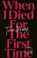 Kniha: When I Died for the First Time (Tim Booth). Constable, 2024 Kniha: When I Died for the First Time (Tim Booth). Constable, 2024