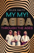 Kniha: My My Abba Through The Ages (Giles Smith). Gallery, 2024 Kniha: My My Abba Through The Ages (Giles Smith). Gallery, 2024