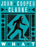 Kniha: WHAT (John Cooper Clarke). Picador, 2024 Kniha: WHAT (John Cooper Clarke). Picador, 2024