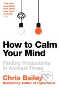 Kniha: How to Calm Your Mind (Chris Bailey). Pan Macmillan, 2024 Kniha: How to Calm Your Mind (Chris Bailey). Pan Macmillan, 2024