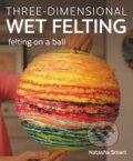 Kniha: Three-dimensional Wet Felting (Natasha Smart). The Crowood, 2024 Kniha: Three-dimensional Wet Felting (Natasha Smart). The Crowood, 2024