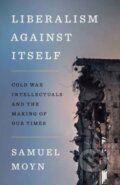 Kniha: Liberalism against Itself (Samuel Moyn). Yale University Press, 2023 Kniha: Liberalism against Itself (Samuel Moyn). Yale University Press, 2023