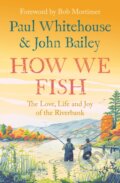 Kniha: How We Fish (John Bailey a Paul Whitehouse). Mudlark, 2024 Kniha: How We Fish (John Bailey a Paul Whitehouse). Mudlark, 2024