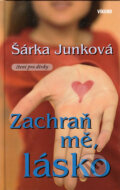 Kniha: Zachraň mě, lásko (Šárka Junková). Víkend, 2006 Kniha: Zachraň mě, lásko (Šárka Junková). Víkend, 2006