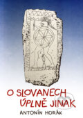 Kniha: O Slovanech úplně jinak (Antonín Horák). LÍPA, 1991 Kniha: O Slovanech úplně jinak (Antonín Horák). LÍPA, 1991