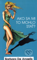 Kniha: Ako sa mi to mohlo stať? (Barbara De Angelis). Columbus, 2006 Kniha: Ako sa mi to mohlo stať? (Barbara De Angelis). Columbus, 2006
