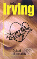 Kniha: Dokud tě nenajdu (John Irving), 2006 Kniha: Dokud tě nenajdu (John Irving), 2006
