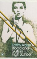 Kniha: Blood and Guts in High School (Kathy Acker). Penguin Books, 2017 Kniha: Blood and Guts in High School (Kathy Acker). Penguin Books, 2017