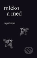 Kniha: Mléko a med (Rupi Kaur). Edice knihy Omega, 2017 Kniha: Mléko a med (Rupi Kaur). Edice knihy Omega, 2017