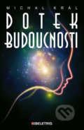 Kniha: Dotek budoucnosti (Michal Král). BELETRIS, 2017 Kniha: Dotek budoucnosti (Michal Král). BELETRIS, 2017