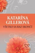 Kniha: Všetko sa raz skončí (Katarína Gillerová). Slovenský spisovateľ, 2017 Kniha: Všetko sa raz skončí (Katarína Gillerová). Slovenský spisovateľ, 2017