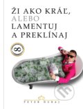 Kniha: Ži ako kráľ, alebo lamentuj a preklínaj (Peter Dubaj), 2017 Kniha: Ži ako kráľ, alebo lamentuj a preklínaj (Peter Dubaj), 2017