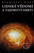 Kniha: Lidské vědomí a tajemství smrti (Stanislav Grof). Argo, 2017 Kniha: Lidské vědomí a tajemství smrti (Stanislav Grof). Argo, 2017