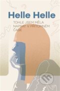Kniha: Tohle jsem měla napsat v přítomném čase (Helle Helle). Paseka, 2017 Kniha: Tohle jsem měla napsat v přítomném čase (Helle Helle). Paseka, 2017