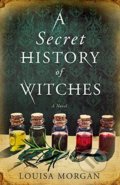Kniha: A Secret History of Witches (Louisa Morgan). Little, Brown, 2017 Kniha: A Secret History of Witches (Louisa Morgan). Little, Brown, 2017