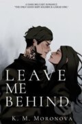 Kniha: Leave Me Behind (K. M. Moron). IngramSpark, 2024 Kniha: Leave Me Behind (K. M. Moron). IngramSpark, 2024