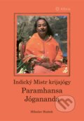 Kniha: Indický Mistr krijajógy - Paramhansa Jógananda (Miloslav Hnátek). Alferia, 2025 Kniha: Indický Mistr krijajógy - Paramhansa Jógananda (Miloslav Hnátek). Alferia, 2025