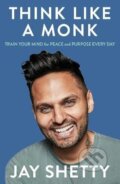 Kniha: Think Like a Monk: The secret of how to harness the power of positivity and be happy now (Jay Shetty). HarperCollins Publishers, 2025 Kniha: Think Like a Monk: The secret of how to harness the power of positivity and be happy now (Jay Shetty). HarperCollins Publishers, 2025
