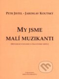 Kniha: My jsme malí muzikanti (Jaroslav Koutský a Petr Jistel). Muzikservis Kniha: My jsme malí muzikanti (Jaroslav Koutský a Petr Jistel). Muzikservis