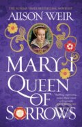 Kniha: Mary I: Queen of Sorrows (Alison Weir). Headline Publishing Group, 2025 Kniha: Mary I: Queen of Sorrows (Alison Weir). Headline Publishing Group, 2025