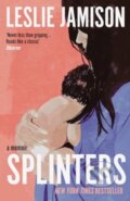 Kniha: Splinters: A Memoir (Leslie Jamison). Granta Books, 2025 Kniha: Splinters: A Memoir (Leslie Jamison). Granta Books, 2025