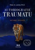Kniha: Autobiografie traumatu (Peter A. Levine). Maitrea, 2025 Kniha: Autobiografie traumatu (Peter A. Levine). Maitrea, 2025