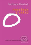 Kniha: Prstýnek z drátu (Barbora Šťastná). Argo, 2025 Kniha: Prstýnek z drátu (Barbora Šťastná). Argo, 2025
