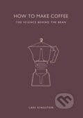 Kniha: How to Make Coffee (Lani Kingston). Ivy Press, 2015 Kniha: How to Make Coffee (Lani Kingston). Ivy Press, 2015